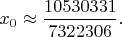 $x_0 \approx \dfrac{10530331}{7322306}.$