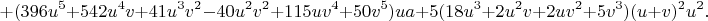 $$+(396u^5+542u^4v+41u^3v^2-40u^2v^2+115uv^4+50v^5)ua+5(18u^3+2u^2v+2uv^2+5v^3)(u+v)^2u^2.$$