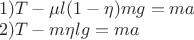 $\[\begin{array}{l}
1)T - \mu l(1 - \eta )mg = ma\\
2)T - m\eta lg = ma
\end{array}\]$