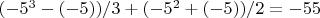 $(-5^3-(-5))/3 + (-5^2+(-5))/2= -55$
