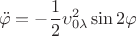 $$\ddot\varphi=-\frac 12\upsilon_{0\lambda}^2\sin 2\varphi$$