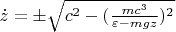 $\dot{z} = \pm \sqrt{c^2 - (\frac{mc^3}{\varepsilon - mgz})^2}$