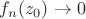 $f_n(z_0) \to 0$ $f_n(z_0) \to 0$