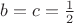 $b=c=\frac{1}{2}$