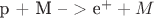 p + M -- > e^+ + M