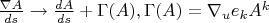 $\[\frac{{\nabla A}}{{ds}} \to \frac{{dA}}{{ds}} + \Gamma (A),{\rm{   }}\Gamma (A) = {\nabla _u}{e_k}{A^k}\]$