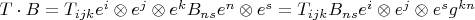 $ T \cdot B= T_{ijk} e^i \otimes e^j \otimes e^k \cdor B_{ns} e^n \otimes e^s = T_{ijk} B_{ns} e^i \otimes  e^j \otimes e^s g^{kn} $
