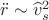 $\ddot{r} \sim \widehat{v}_s^2$