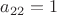 $a_{22}=1$