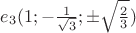 $e_3(1;-\frac{1}{\sqrt{3}};\pm\sqrt{\frac{2}{3}})$