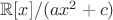 $\mathbb R[x]/(ax^2+c)$