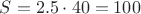 $S=2.5\cdot 40=100$