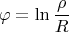 $$\varphi=\ln\frac{\rho}{R}$$