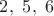 $2, ~5, ~6$