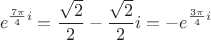 $$e^{\frac{7\pi}4i}=\frac{\sqrt{2}}2-\frac{\sqrt{2}}2i=-e^{\frac{3\pi}4i}$$