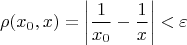 \[
\rho (x_0 ,x) = \left| {\frac{1}
{{x_0 }} - \frac{1}
{{x}}} \right| < \varepsilon 
\]