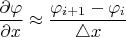 $$\frac{\partial \varphi}{\partial x} \approx \frac{\varphi_{i+1} - \varphi_{i}}{\triangle x}$$