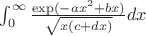 $\int_{0}^{\infty} \frac {\exp(-a x^2+b x)} {\sqrt{x(c + dx)}} dx$