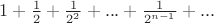 $1+\frac12+\frac1{2^2}+... +\frac1{2^{n-1}}+... $