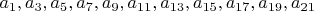$a_1, a_3, a_5, a_7, a_9, a_{11}, a_{13}, a_{15}, a_{17}, a_{19}, a_{21}$