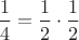 $\dfrac{1}{4}=\dfrac{1}{2}\cdot\dfrac{1}{2}$