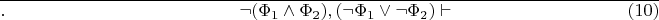 $\overline{.\hspace{130pt}\neg(\Phi_1\wedge\Phi_2),(\neg\Phi_1\vee\neg\Phi_2)\vdash\hspace{95pt}(10)}$