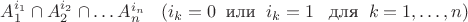$A_1^{i_1}\cap A_2^{i_2}\cap \ldots A_n^{i_n}\;\;\; (i_k=0 \;\; \text {или} \;\; i_k=1 \;\;\; \text {для} \;\; k=1, \ldots, n)$