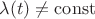 $\lambda(t)\ne\operatorname{const}$