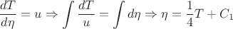 $\displaystyle \frac{dT}{d\eta} = u \Rightarrow \int \frac{dT}{u} = \int d\eta \Rightarrow \eta = \frac{1}{4}T+C_1$