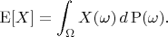$\displaystyle \operatorname {E} [X]=\int _{\Omega }X(\omega )\,d\operatorname {P} (\omega ).$