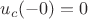 $\[{u_c}( - 0) = 0\]$