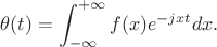 $$\theta(t)=\int_{-\infty}^{+\infty}f(x)e^{-jxt}dx.$$