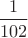$\dfrac{1}{102}$