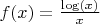 $f(x)= \frac {\log(x)} {x}$