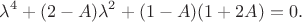 $$\lambda^4+(2-A)\lambda^2+(1-A)(1+2A)=0.$$ $$\lambda^4+(2-A)\lambda^2+(1-A)(1+2A)=0.$$