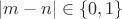 $|m-n|\in\{0, 1\}$