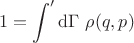 $$
1 = \int' \mathrm d \Gamma \ \rho(q, p)
$$