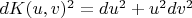 $dK(u,v)^2=du^2+u^2dv^2$