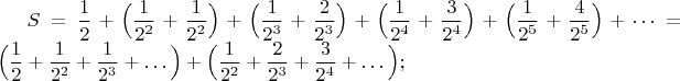 $S=\dfrac{1}{2}+\Big(\dfrac{1}{2^2}+\dfrac{1}{2^2}\Big)+\Big(\dfrac{1}{2^3}+\dfrac{2}{2^3}\Big)+\Big(\dfrac{1}{2^4}+\dfrac{3}{2^4}\Big)+\Big(\dfrac{1}{2^5}+\dfrac{4}{2^5}\Big)+\dots=\Big(\dfrac{1}{2}+\dfrac{1}{2^2}+\dfrac{1}{2^3}+\dots\Big)+\Big(\dfrac{1}{2^2}+\dfrac{2}{2^3}+\dfrac{3}{2^4}+\dots\Big);$