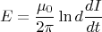 \[
E = \frac{{\mu _0 }}{{2\pi }}\ln d\frac{{dI}}{{dt}}
\]