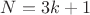 $N=3k+1$
