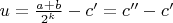 $u=\frac{a+b}{2^k}-c'=c''-c'$