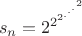 $$s_n=2^{2^{2^{.^{.^{.^2}}}}}$$