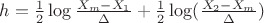 $h=\frac{1}{2}\log \frac{X_m-X_1}{\Delta}+\frac{1}{2}\log(\frac{X_2-X_m}{\Delta})$