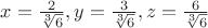 $ x= \frac{2}{\sqrt[3]6}, y=\frac{3}{\sqrt[3]{6}}, z=\frac{6}{\sqrt[3]{6}}$