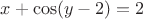 $x+\cos(y-2)=2$