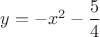 $y=-x^2-\dfrac{5}{4}$