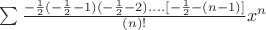 $ \sum { \frac {-\frac {1} {2} (-\frac {1} {2}-1)(-\frac {1} {2}-2)....[-\frac {1} {2}-(n-1)]} {(n)!}} x^n$