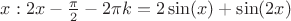 $x: 2x-\frac{\pi}{2}-2\pi k = 2\sin(x)+\sin(2x)$