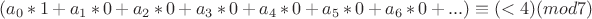 $ (a_0*1 + a_1*0 + a_2*0 + a_3*0 + a_4*0 + a_5*0 + a_6*0 + ... )\equiv (< 4)(mod 7) $